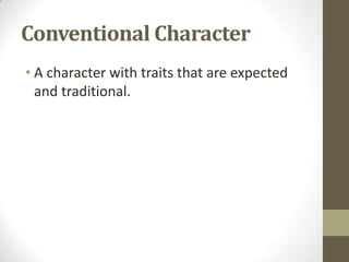 Conventional Character
• A character with traits that are expected
and traditional.

 