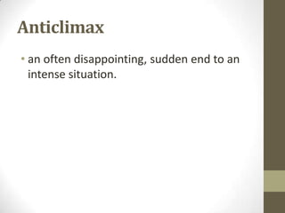 Anticlimax
• an often disappointing, sudden end to an
intense situation.

 