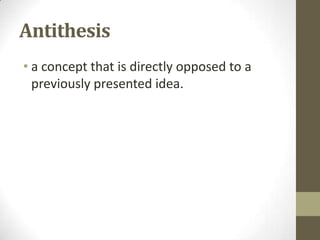 Antithesis
• a concept that is directly opposed to a
previously presented idea.

 
