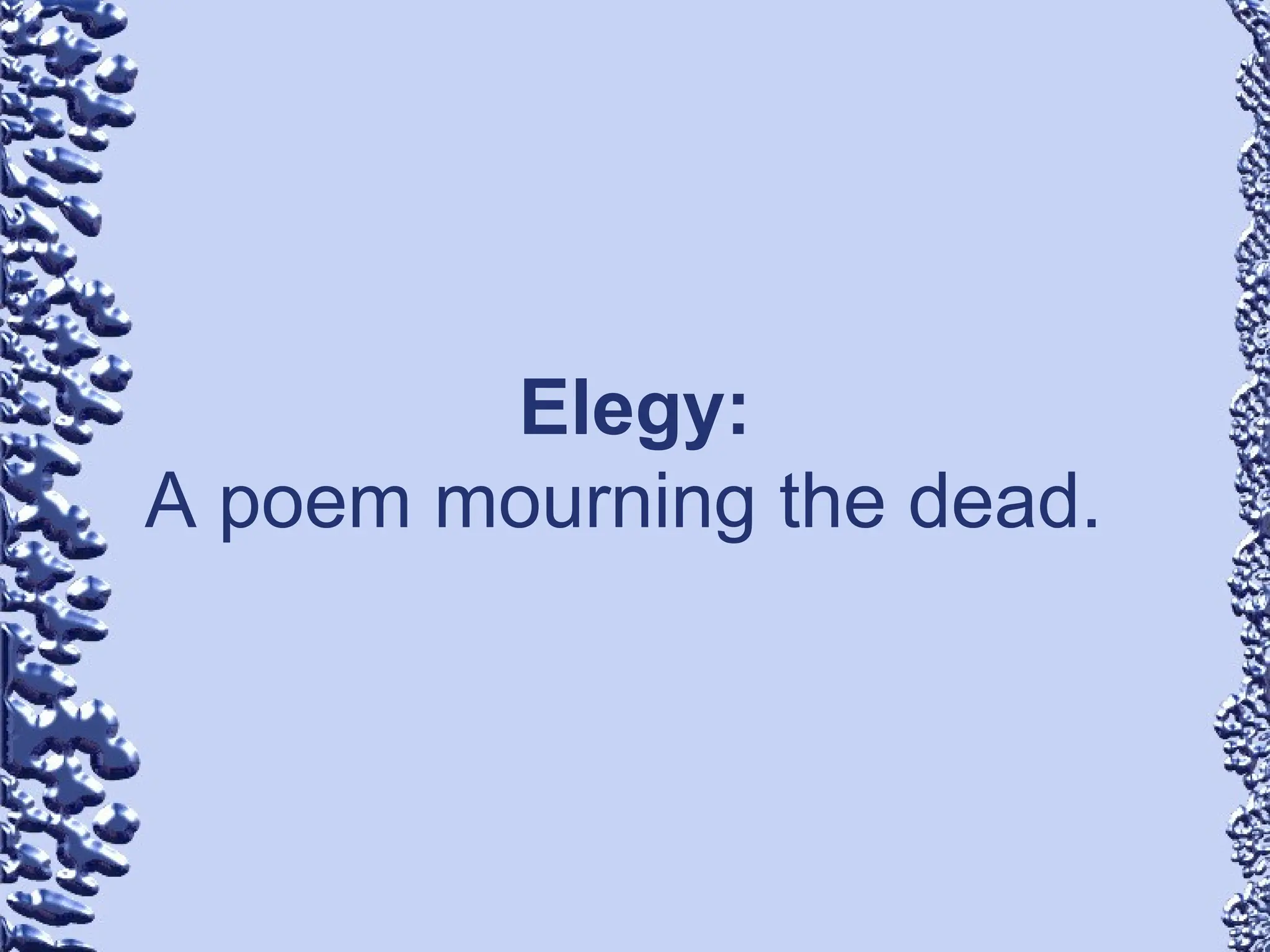 Elegy:
A poem mourning the dead.
 