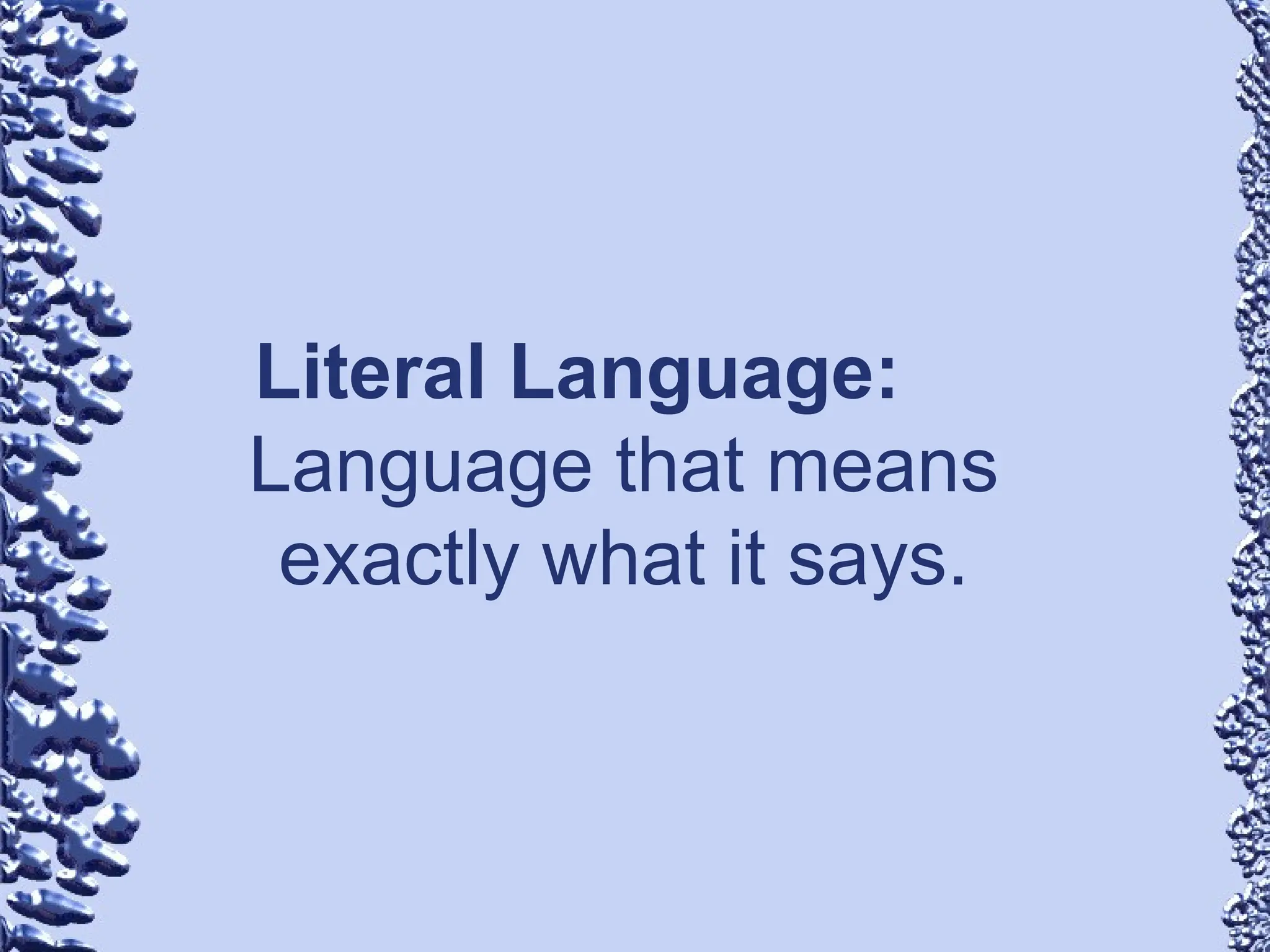 Literal Language:
Language that means
exactly what it says.
 