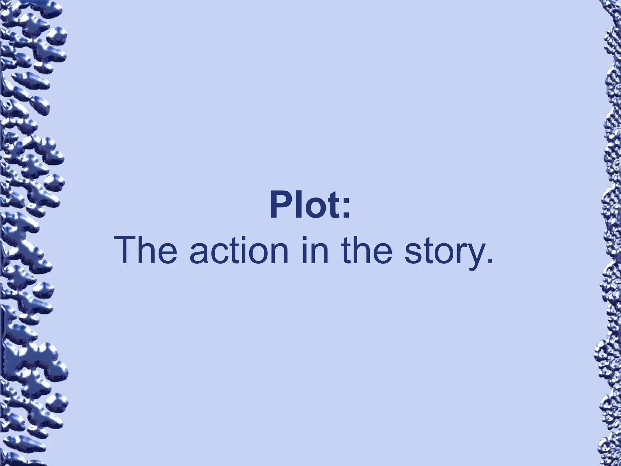 Plot:
The action in the story.
 