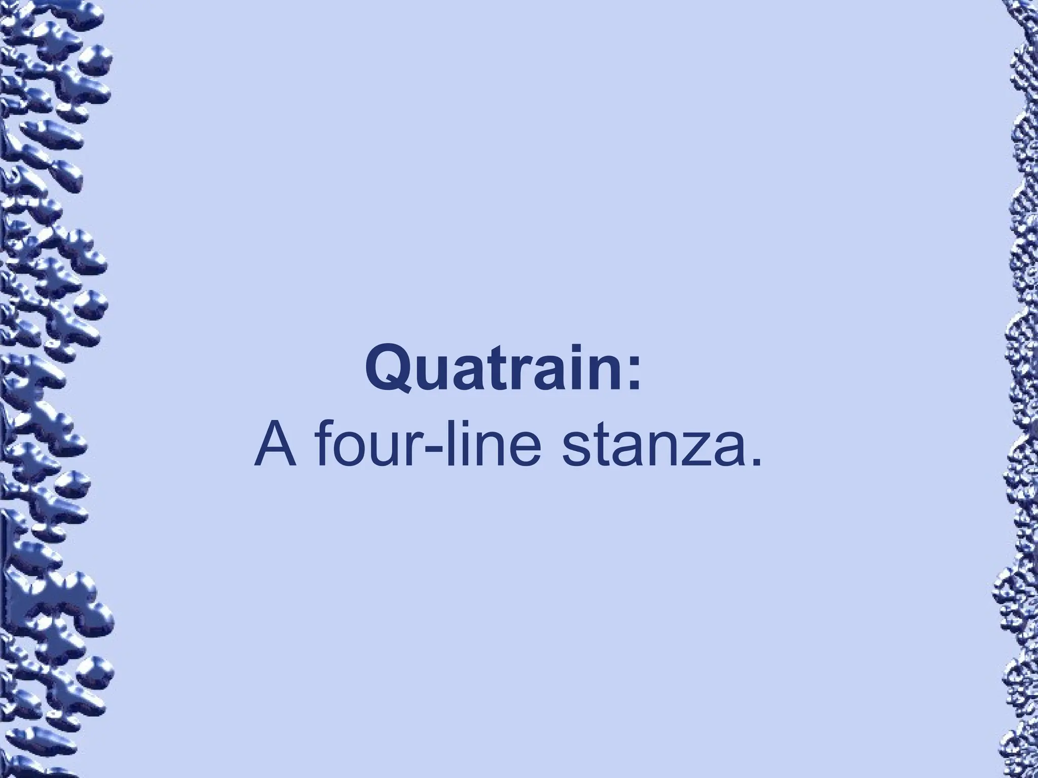 Quatrain:
A four-line stanza.
 