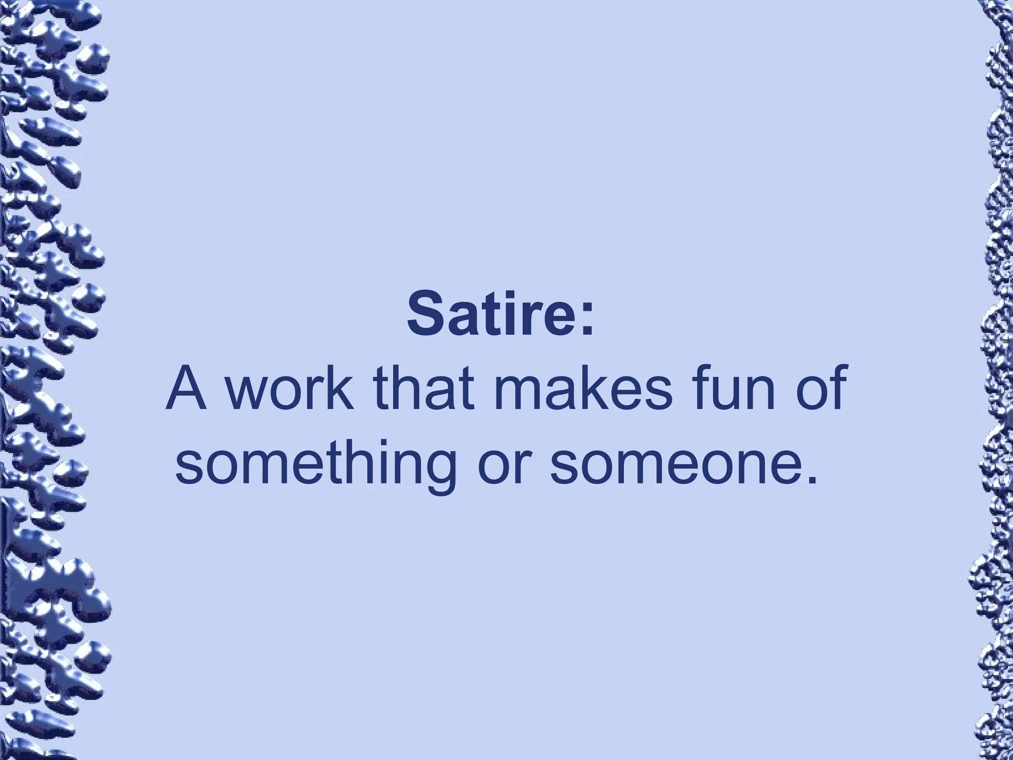 Satire:
A work that makes fun of
something or someone.
 