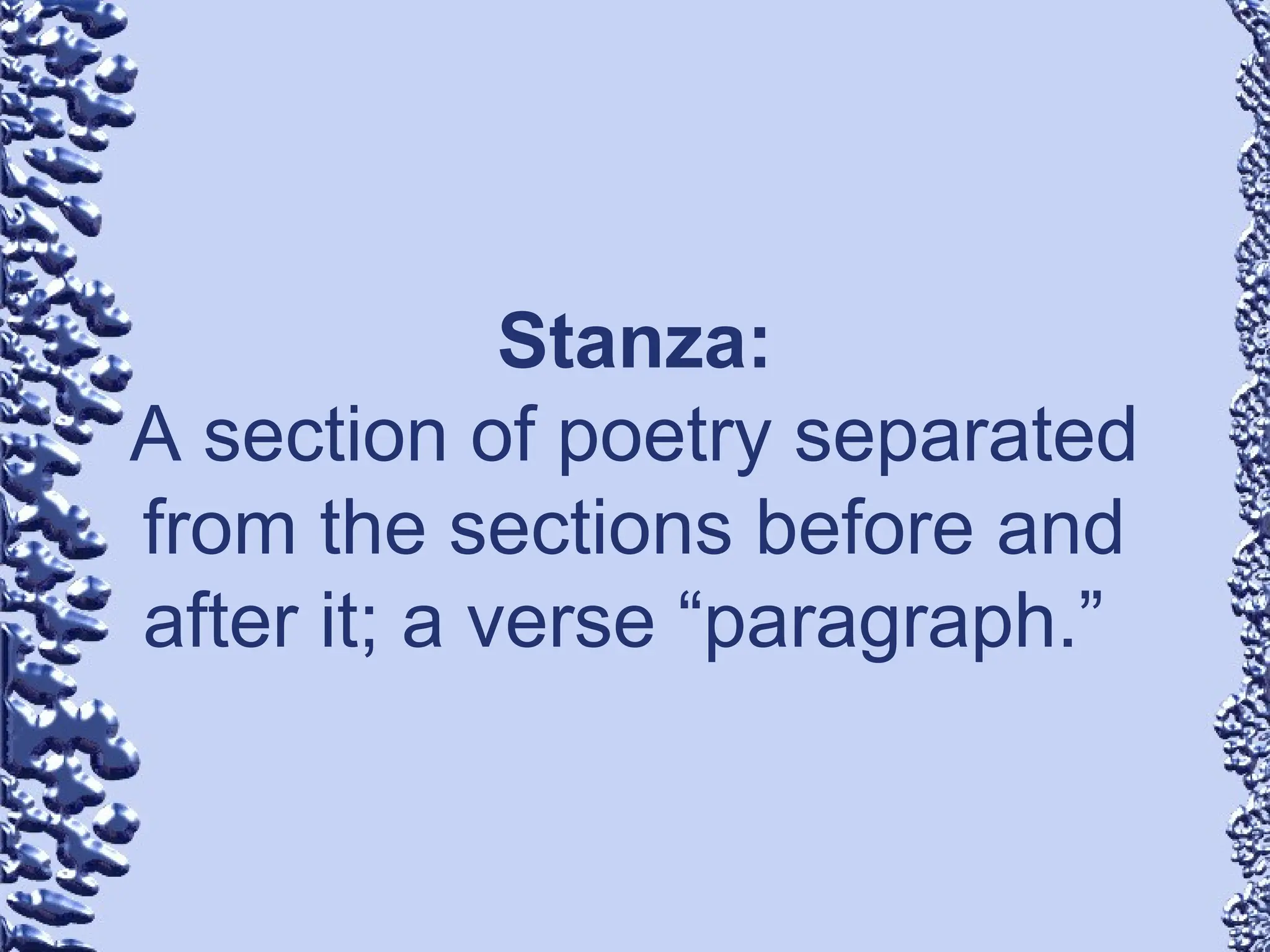 Stanza:
A section of poetry separated
from the sections before and
after it; a verse “paragraph.”
 