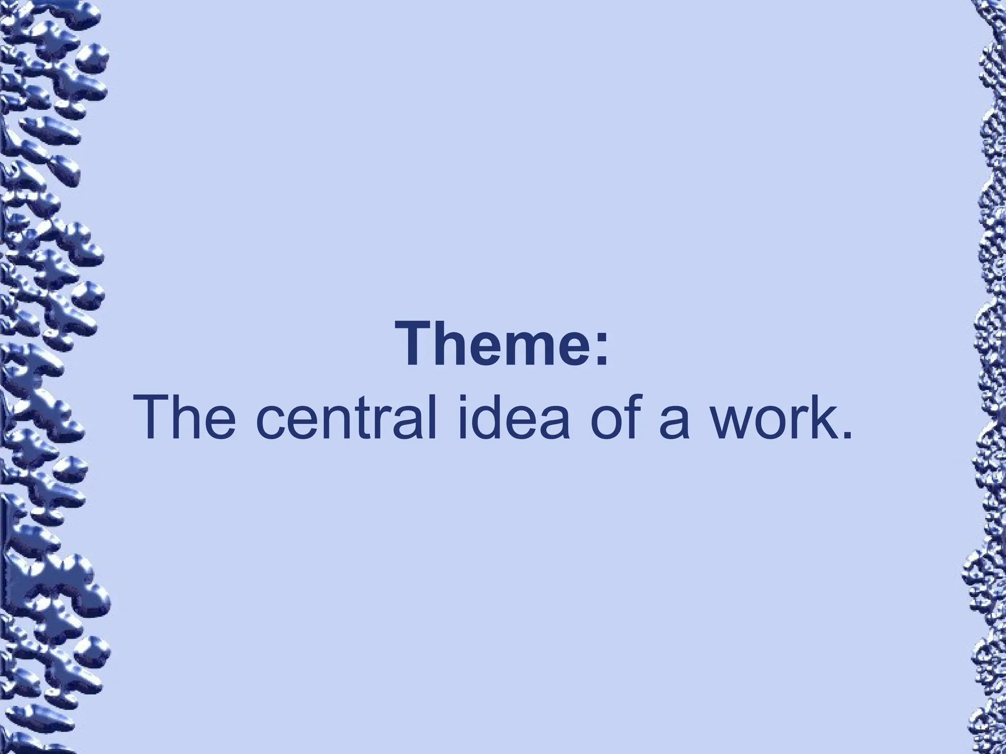 Theme:
The central idea of a work.
 