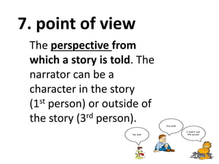 14
The perspective from
which a story is told. The
narrator can be a
character in the story
(1st person) or outside of
the story (3rd person).
7. point of view
 