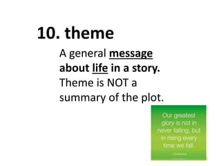 20
A general message
about life in a story.
Theme is NOT a
summary of the plot.
10. theme
 
