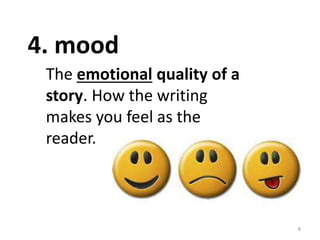 8
The emotional quality of a
story. How the writing
makes you feel as the
reader.
4. mood
 