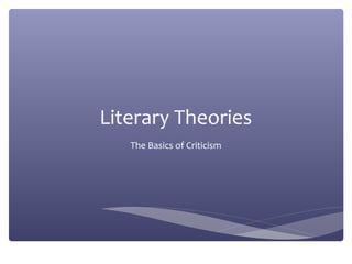 Literary Theories
The Basics of Criticism

 