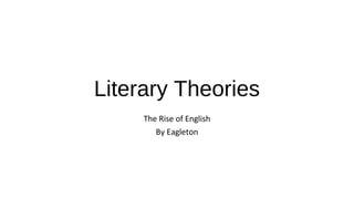 Literary Theories
The Rise of English
By Eagleton
 
