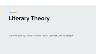 Literary Theory
A presentation by Matias Machuca, Martin Velardez & Patricio Slapak
 