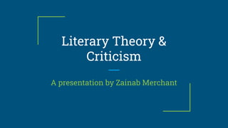 Literary Theory &
Criticism
A presentation by Zainab Merchant
 