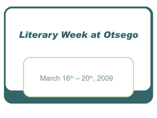 Literary Week at Otsego March 16 th  – 20 th , 2009 