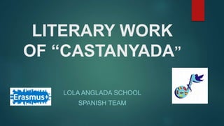 LITERARY WORK
OF “CASTANYADA”
LOLA ANGLADA SCHOOL
SPANISH TEAM
 