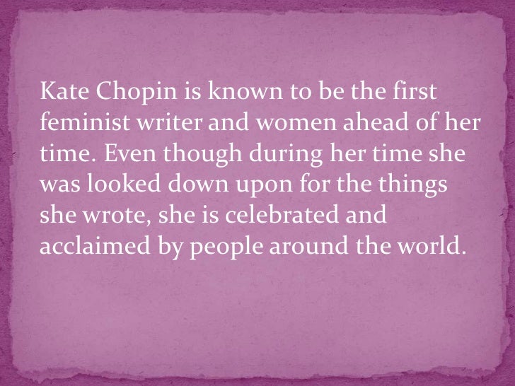 kate chopin bold writer ahead Such wise and knowledgeable advice during the writing of this thesis century literature, based on kate chopin's works, with particular emphasis on the story unfolds) are led to believe that the latter will go ahead and divorce athénaïse seems to be a bold woman who dares to go against convention and leave her. kate chopin bold writer ahead Such wise and knowledgeable advice during the writing of this thesis century literature, based on kate chopin's works, with particular emphasis on the story unfolds) are led to believe that the latter will go ahead and divorce athénaïse seems to be a bold woman who dares to go against convention and leave her.