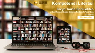 Kompetensi Literasi
Karya Ilmiah Berkualitas
Riki Nasrullah
untuk Menjadi Kepala Sekolah/Madrasah/Pesantren
Produktif
 