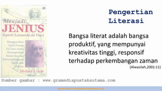 BALAI DIKLAT KEAGAMAAN BANDUNG 2014
Pengertian
Literasi
Bangsa literat adalah bangsa
produktif, yang mempunyai
kreativitas tinggi, responsif
terhadap perkembangan zaman
(Alwasilah,2001:11)
 