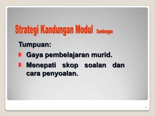 22
Tumpuan:
Gaya pembelajaran murid.
Menepati skop soalan dan
cara penyoalan.
 