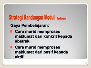 23
Gaya Pembelajaran:
Cara murid memproses
maklumat dari konkrit kepada
abstrak.
Cara murid memproses
maklumat dari pasif kepada
aktif.
 