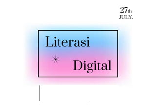 Literasi
Digital
“ Literasi Digital Sebagaimana Sarana
Meningkatkan Pengetahuan Akan
Warisan Budaya”
27th
JULY.
 