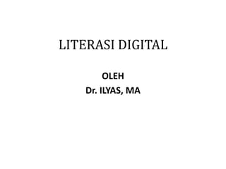 LITERASI DIGITAL
OLEH
Dr. ILYAS, MA
 