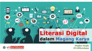 Literasi Digital
dalam Magang Karya
Shoffan Shoffa
P4 UMSurabaya
 