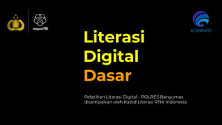 Literasi
Digital
Dasar
Pelatihan Literasi Digital - POLRES Banyumas
disampaikan oleh Kabid Literasi RTIK Indonesia
 
