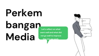 Perkem
bangan
Media
Let's reflect on what
went well and what did
not go well to improve
the way we work.
 