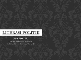 LITERASI POLITIK
IAN DAVIES
The Sage Handbook of Education
For Citizenship and Democracy Chapter 29
 