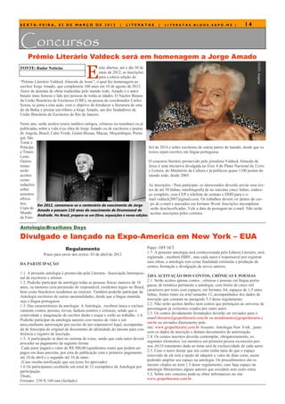 SEXTA-FEIRA, 02 DE MARÇO DE 2012                               |   LITERATAS             |   LITERATAS.BLOGS.SAPO.MZ |                        14


Concursos
    Prêmio Literário Valdeck será em homenagem a Jorge Amado

                                          E




                                                                                                                                                      FOTO: Ampliar
FONTE: Radar Notícias                            stão abertas, até o dia 30 de
                                                 maio de 2012, as inscrições
                                                 para a oitava edição do
―Prêmio Literário Valdeck Almeida de Jesus‖, o qual faz homenagem ao
escritor Jorge Amado, que completaria 100 anos em 10 de agosto de 2012.
Autor de dezenas de obras traduzidas pelo mundo todo, Amado é o autor
baiano mais famoso e lido por pessoas de todas as idades. O Núcleo Baiano
da União Brasileira de Escritores (UBE), na pessoa do coordenador Carlos
Souza, se junta a esta ação, com o objetivo de fortalecer a literatura do esta-
do da Bahia e prestar um tributo a Jorge Amado, um dos fundadores da
União Brasileira de Escritores do Rio de Janeiro.

Neste ano, serão aceitos textos inéditos (artigos, crônicas ou resenhas) ou já
publicadas sobre a vida e/ou obra de Jorge Amado ou de escritores e poetas
de Angola, Brasil, Cabo Verde, Guiné-Bissau, Macau, Moçambique, Portu-
gal, São
Tomé e
Príncipe                                                                       bol de 2014 e sobre escritores de outras partes do mundo, desde que os
e Timor-                                                                       textos sejam escritos em língua portuguesa.
Leste.
Outros                                                                         O concurso literário promovido pelo jornalista Valdeck Almeida de
temas                                                                          Jesus é uma iniciativa divulgada no Eixo 4 do Plano Nacional do Livro
serão                                                                          e Leitura, do Ministério da Cultura e já publicou quase 1100 poetas do
aceitos                                                                        mundo todo, desde 2005.
como:
redações                                                                       As inscrições - Para participar, os interessados deverão enviar seus tex-
sobre                                                                          tos de até 50 linhas; minibiografia de no máximo cinco linhas; endere-
assuntos                                                                       ço completo, com CEP e telefone de contato e DDD para o e-
africa-                                                                        mail valdeck2007@gmail.com. Os trabalhos devem vir dentro do cor-
nos,      Em 2012, comemora-se o centenário do nascimento de Jorge              po do e-mail e anexados em formato Word. Inscrições incompletas
Copa do                                                                         serão desclassificadas. Vale a data de postagem no e-mail. Não serão
          Amado e passam 110 anos do nascimento de Drummond de
Mundo                                                                           aceitas inscrições pelos correios.
          Andrade. No Brasil, prepara-se um filme, exposições e novas edições
de Fute-

Antologia:Brazilians Days

Divulgado e lançado na Expo-America em New York – EUA
                             Regulamento                                          Paper: OFF SET
                                                                                  1.7. A presente antologia será confeccionada pela Editora Literarte, será
               Prazo para envio dos textos: 03 de abril de 2012
                                                                                  registrada , receberá ISBN , mas cada autor é responsável por registrar
                                                                                  suas obras, a antologia tem como finalidade estimular a produção de
DA PARTICIPAÇÃO
                                                                                  contos, formação e divulgação de novos autores.
1.1. A presente antologia é promovida pela Literarte- Associação Internacio-
nal de escritores e artistas .                                                    2)DA ACEITAÇÃO DOS CONTOS, CRÔNICAS E POESIAS
                                                                                  2.1. Serão aceitos apenas contos , crônicas e poesias em língua portu-
1.2. Poderão participar da antologia todas as pessoas físicas maiores de 18
                                                                                  guesa, de temática pertinente a antologia, com limite de cinco mil
anos, ou menores com permissão do responsável, residentes legais no Brasil,
                                                                                  caracteres por texto com espaços, em formato A4, espaços de 1,5 entre
bem como brasileiros residentes no exterior. Também poderão participar da
                                                                                  linhas, fontes times ou arial tamanho 12, acompanhados dos dados de
Antologia escritores de outras nacionalidades, desde que a língua mantida
                                                                                  inscrição que constam no parágrafo 5.5 desse regulamento.
seja a língua portuguesa.
                                                                                  2.2. Não serão aceitos fanfics nem contos que pertençam ao universo de
1.3. Das características da antologia: A Antologia , receberá única e exclusi-
                                                                                  personagens já existentes criados por outro autor.
vamente contos, poesias, trovas, haikais,sonetos e crônicas, sendo que a
                                                                                  2.3. Os contos devidamente formatados deverão ser enviados para o
criatividade e imaginação do escritor darão o toque e estilo ao trabalho. 1.4.
                                                                                  email:literarte@grupoliterarte.com.br ou atendimento@grupoliterarte.c
Poderão participar da antologia autores com menos de vinte e um
                                                                                  om.br ou enviados diretamente pelo
anos,mediante autorização por escrito de um responsável legal, acompanha-
                                                                                  site: www.grupoliterarte.com.br Assunto: Antologia New York , junto
da de fotocópia do original de documento de identidade do mesmo para con-
                                                                                  com os dados de inscrição e demais documentos de autorização.
ferência e registro de inscrição.
                                                                                  2.4. Os contos inscritos deverão contemplar, obrigatoriamente, os
1.5. A participação se dará no sistema de cotas, sendo que cada autor deverá
                                                                                  seguintes elementos: (a) narrativa em primeira pessoa ou terceira pes-
proceder ao pagamento da seguinte forma:
                                                                                  soa; (b) O tratamento dado ao tema será de exclusividade de cada autor.
 Cada autor pagará o valor de R$ 500,00 (quinhentos reais) que podem ser
                                                                                  2.5. Caso o autor deseje que seu conto tenha mais do que o espaço
pagos em duas parcelas, por cota de publicação com o primeiro pagamento
                                                                                  reservado de ele terá a opção de adquirir o valor de duas cotas, assim
até 10 de abril e o segundo até 10 de maio.·
                                                                                  podendo ampliar seu espaço na antologia. Os procedimentos são os
 (Caso receba notificação que seu texto foi aprovado)·
                                                                                  mesmo citados no item 1.5 desse regulamento, caso haja espaço na
1.6 Os participantes receberão um total de 12 exemplares da Antologia por
                                                                                  antologia liberaremos alguns autores que excedam sem custo extra.
participação.
                                                                                  5.2. Sobre este concurso pode-se obter informacoes no site
Título;
                                                                                  www.grupoliterarte.com.br .
Formato: 230 X 160 mm (fechado)
 
