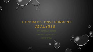 LITERATE ENVIRONMENT
ANALYSIS
BY JEANEAN MCGEE
WALDEN UNIVERSITY
EDUC 6706
 