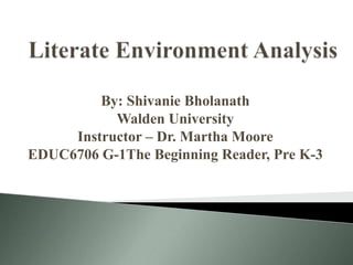 By: Shivanie Bholanath
Walden University
Instructor – Dr. Martha Moore
EDUC6706 G-1The Beginning Reader, Pre K-3
 