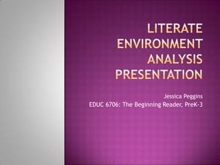 Jessica Peggins
EDUC 6706: The Beginning Reader, PreK-3
 