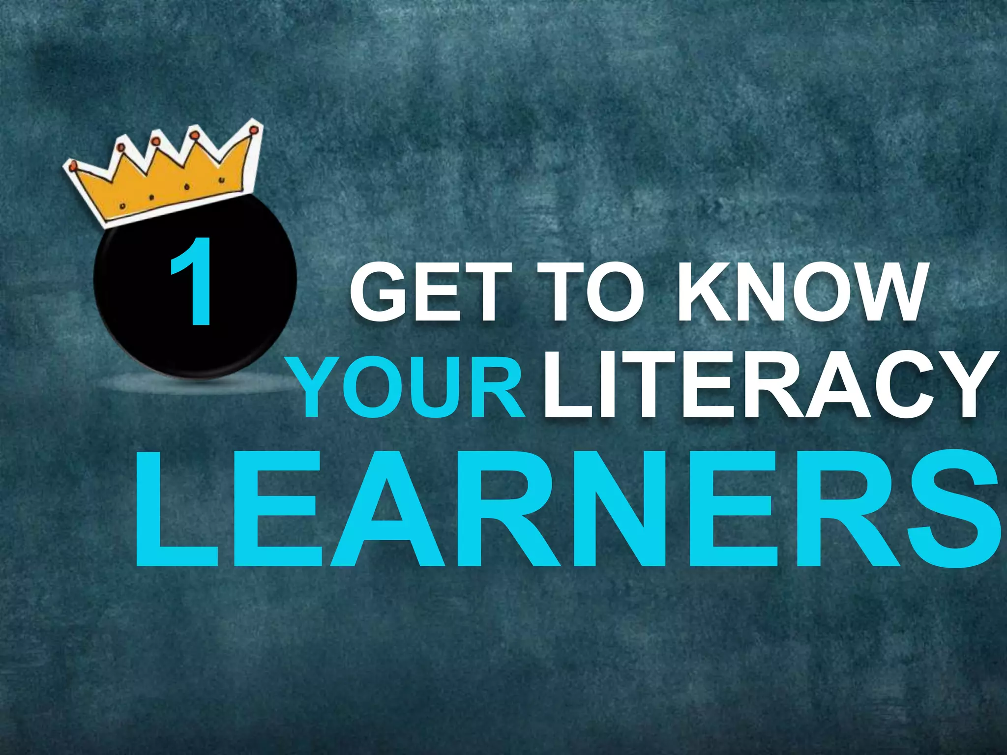 1    GET TO KNOW
    YOUR LITERACY
LEARNERS
 
