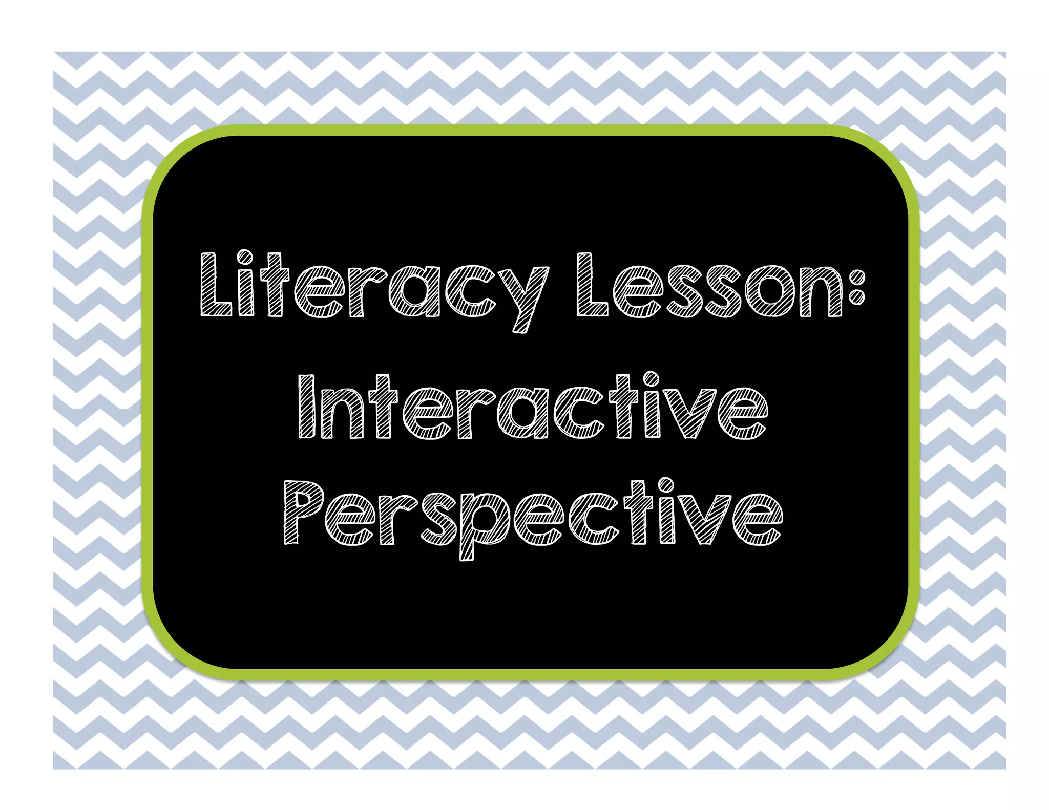 Literacy Lesson:
Interactive
Perspective

 