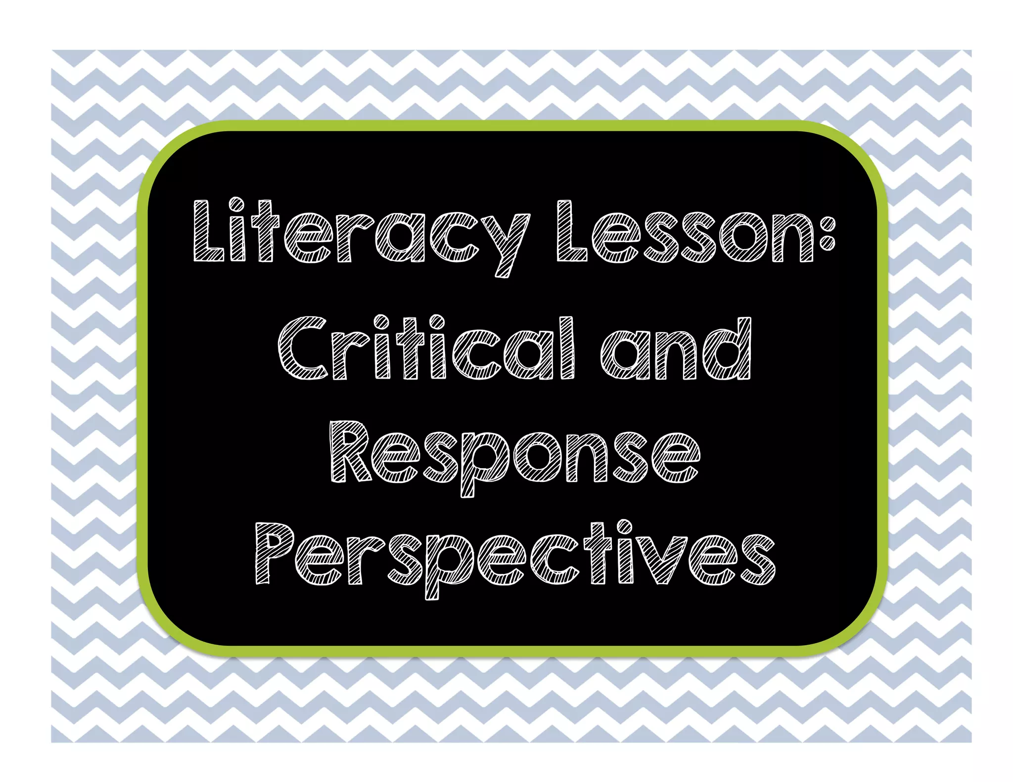 Literacy Lesson:
Critical and
Response
Perspectives

 