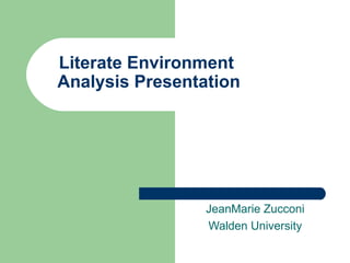 Literate Environment  Analysis Presentation JeanMarie Zucconi Walden University 