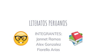 LITERATOS PERUANOS
INTEGRANTES:
Jannet Ramos
Alex Gonzalez
Fiorella Arias
 
