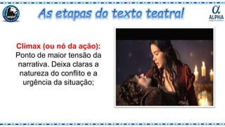 Clímax (ou nó da ação):
Ponto de maior tensão da
narrativa. Deixa claras a
natureza do conflito e a
urgência da situação;
 