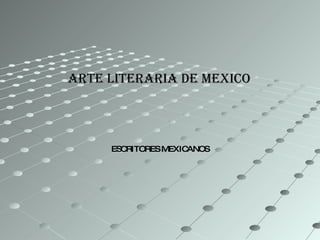 ARTE LITERARIA DE MEXICO ESCRITORES MEXICANOS 