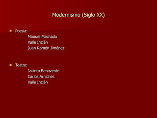 Modernismo (Siglo XX) Poesía: Manuel Machado Valle Inclán Juan Ramón Jiménez Teatro: Jacinto Benavente Carlos Arniches Valle Inclán 