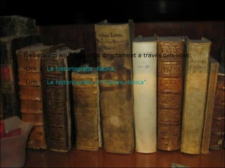 Treballarem aquest apartat directament a través dels links: Link 1.  La historiografia  llatina. Link 2.  La historiografia a “Cultura clásica”. 