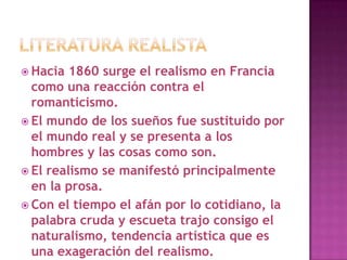  Hacia  1860 surge el realismo en Francia
  como una reacción contra el
  romanticismo.
 El mundo de los sueños fue sust...