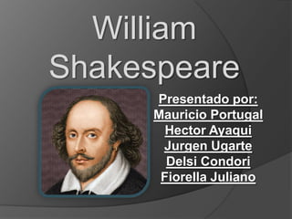 Presentado por:
Mauricio Portugal
Hector Ayaqui
Jurgen Ugarte
Delsi Condori
Fiorella Juliano
William
Shakespeare
 