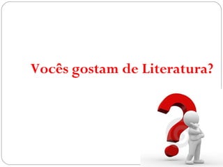 Vocês gostam de Literatura?
 