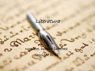 Literatura
Nombre: Juliana Sánchez
Sección: Xl-02
 