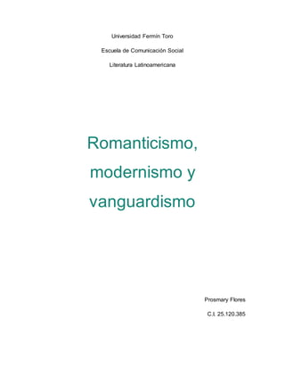 Universidad Fermín Toro
Escuela de Comunicación Social
Literatura Latinoamericana
Romanticismo,
modernismo y
vanguardismo
Prosmary Flores
C.I. 25.120.385
 