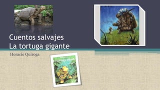 Cuentos salvajes
La tortuga gigante
Horacio Quiroga
 