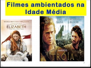 Filmes ambientados na
Idade Média
18
 